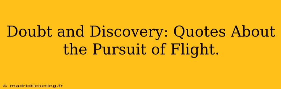 Doubt and Discovery: Quotes About the Pursuit of Flight.