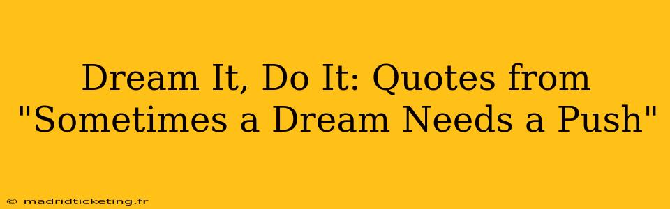 Dream It, Do It: Quotes from "Sometimes a Dream Needs a Push"