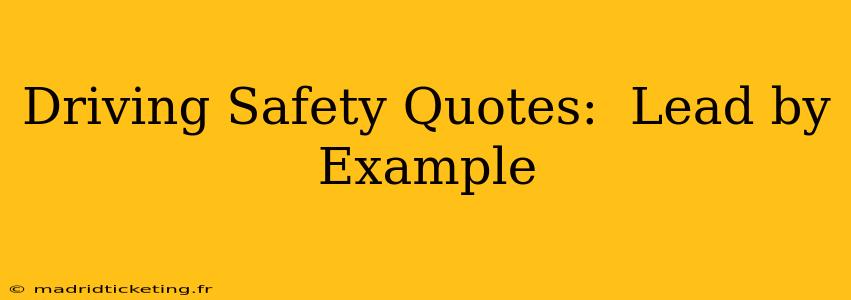 Driving Safety Quotes:  Lead by Example