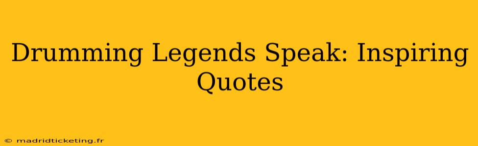 Drumming Legends Speak: Inspiring Quotes