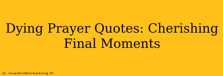 Dying Prayer Quotes: Cherishing Final Moments
