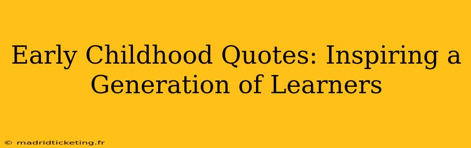 Early Childhood Quotes: Inspiring a Generation of Learners