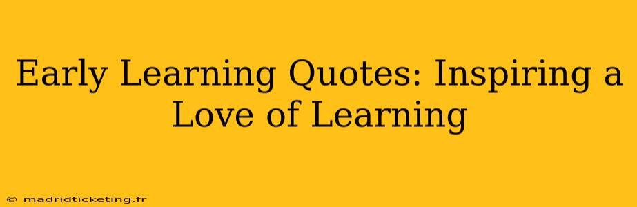 Early Learning Quotes: Inspiring a Love of Learning