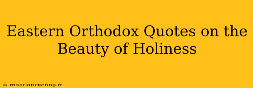 Eastern Orthodox Quotes on the Beauty of Holiness
