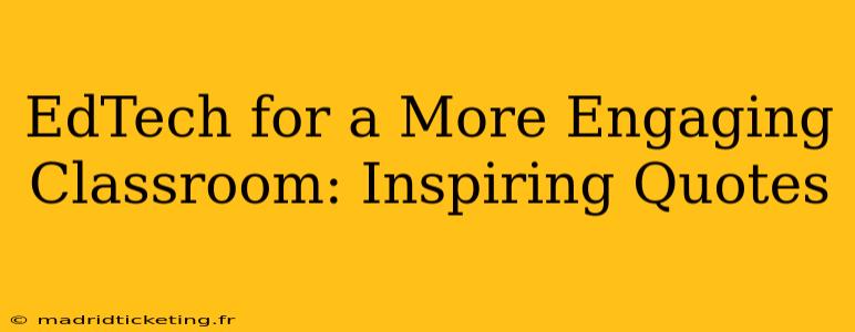 EdTech for a More Engaging Classroom: Inspiring Quotes