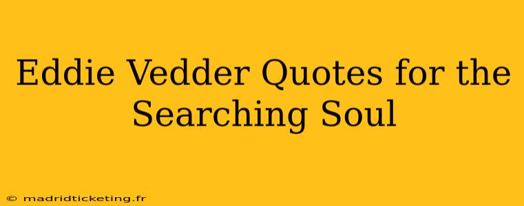 Eddie Vedder Quotes for the Searching Soul