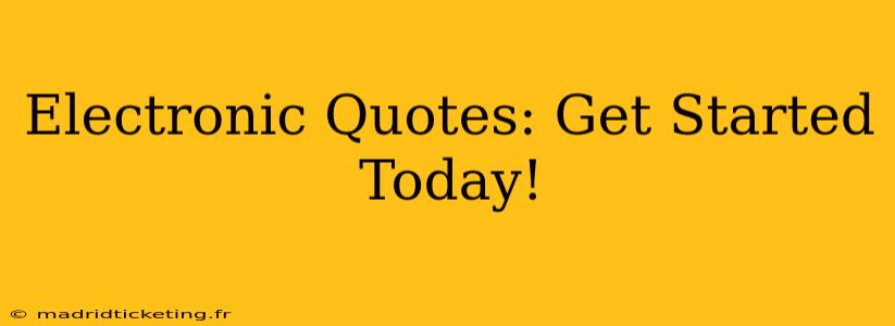 Electronic Quotes: Get Started Today!