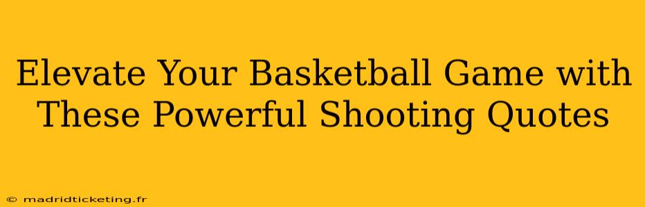 Elevate Your Basketball Game with These Powerful Shooting Quotes