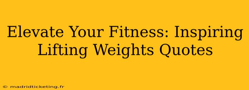 Elevate Your Fitness: Inspiring Lifting Weights Quotes