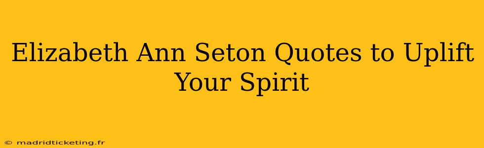 Elizabeth Ann Seton Quotes to Uplift Your Spirit