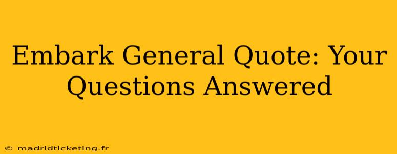 Embark General Quote: Your Questions Answered