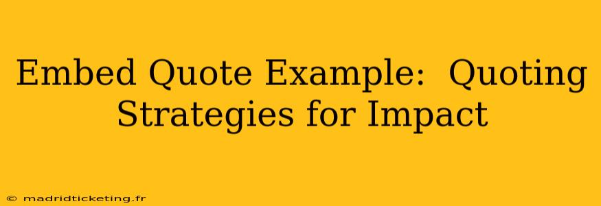 Embed Quote Example:  Quoting Strategies for Impact