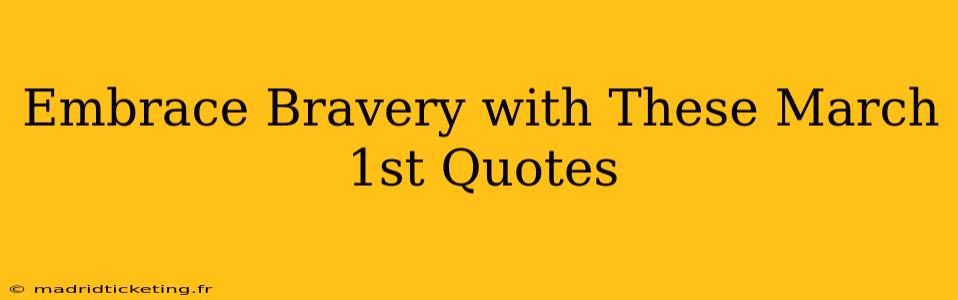 Embrace Bravery with These March 1st Quotes