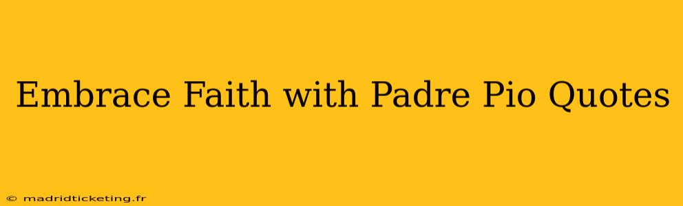 Embrace Faith with Padre Pio Quotes
