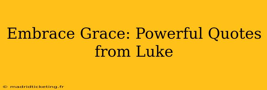Embrace Grace: Powerful Quotes from Luke