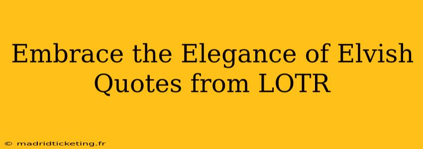 Embrace the Elegance of Elvish Quotes from LOTR