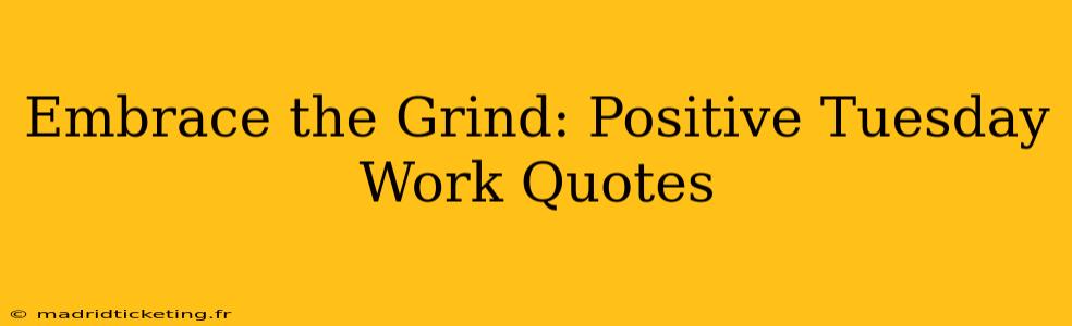 Embrace the Grind: Positive Tuesday Work Quotes