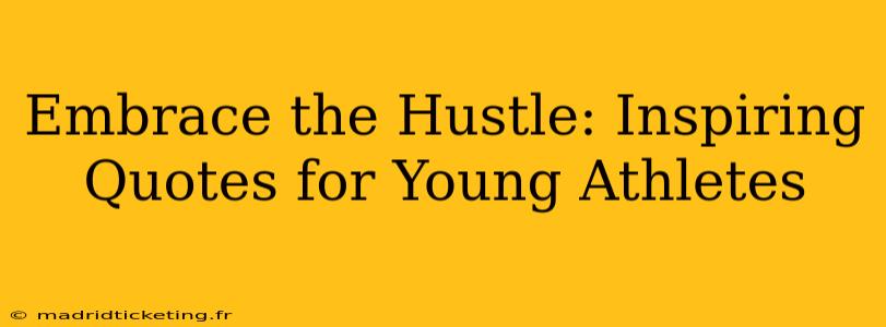Embrace the Hustle: Inspiring Quotes for Young Athletes