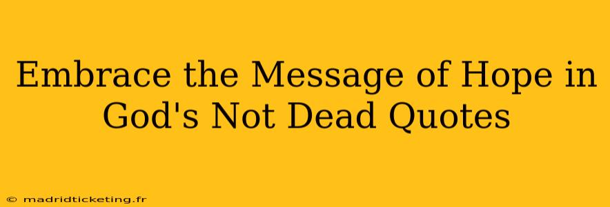 Embrace the Message of Hope in God's Not Dead Quotes
