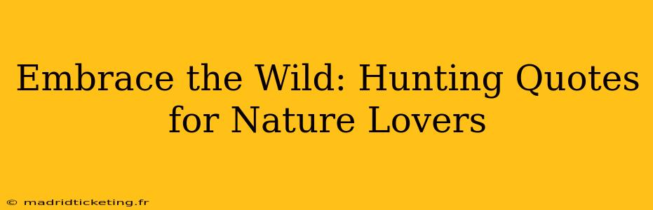 Embrace the Wild: Hunting Quotes for Nature Lovers