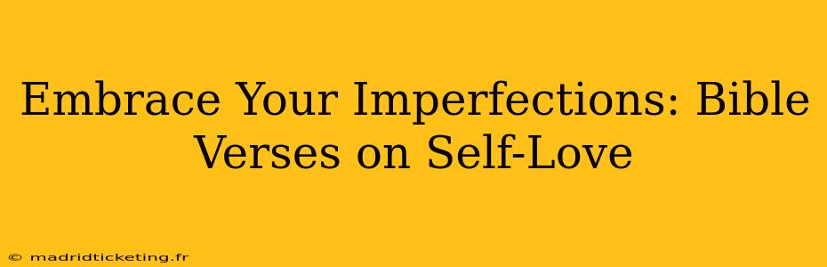 Embrace Your Imperfections: Bible Verses on Self-Love