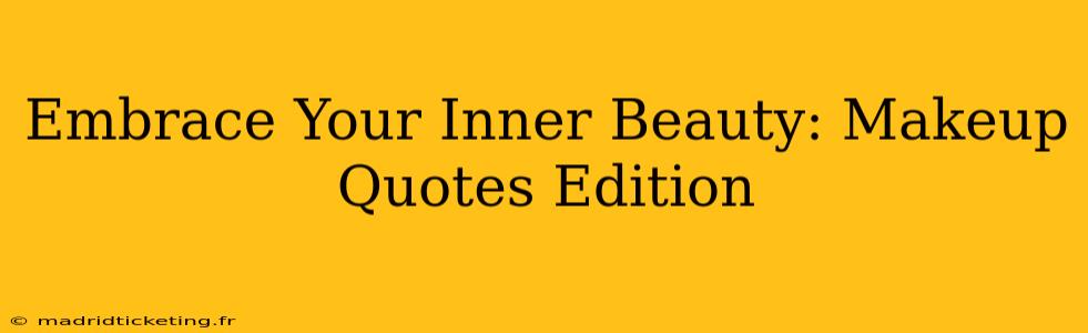 Embrace Your Inner Beauty: Makeup Quotes Edition