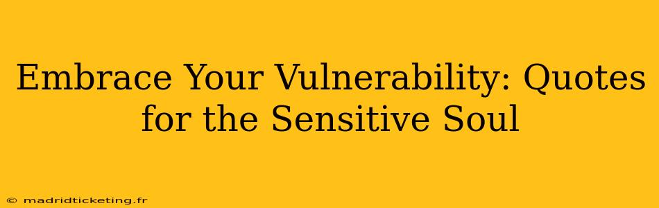 Embrace Your Vulnerability: Quotes for the Sensitive Soul