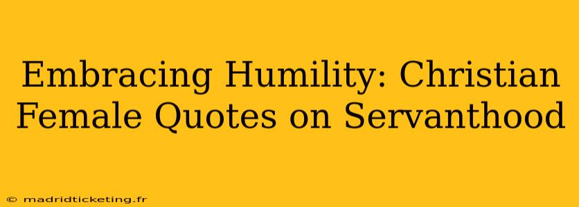Embracing Humility: Christian Female Quotes on Servanthood