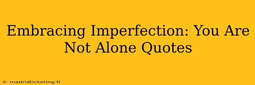 Embracing Imperfection: You Are Not Alone Quotes