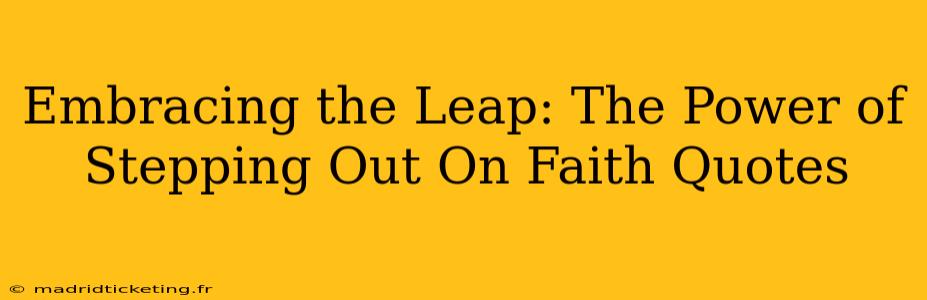 Embracing the Leap: The Power of Stepping Out On Faith Quotes
