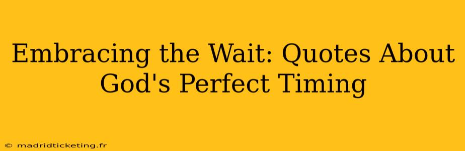 Embracing the Wait: Quotes About God's Perfect Timing