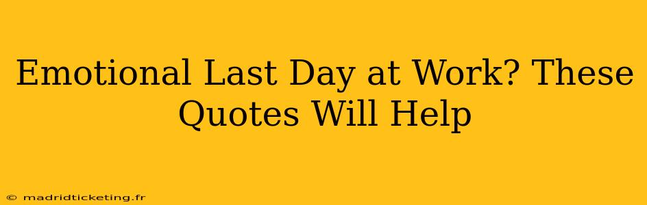 Emotional Last Day at Work? These Quotes Will Help