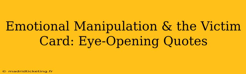 Emotional Manipulation & the Victim Card: Eye-Opening Quotes