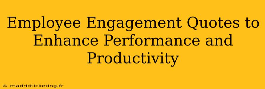 Employee Engagement Quotes to Enhance Performance and Productivity