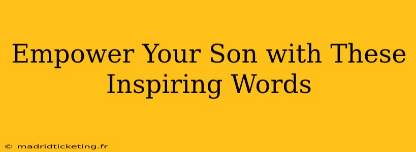 Empower Your Son with These Inspiring Words