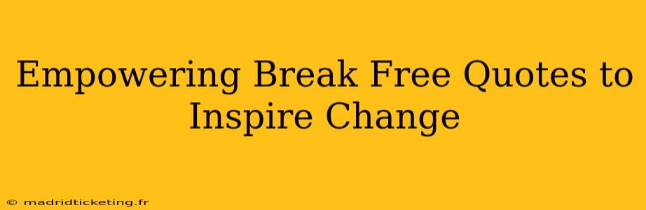 Empowering Break Free Quotes to Inspire Change