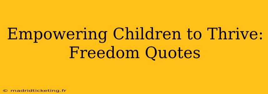 Empowering Children to Thrive: Freedom Quotes