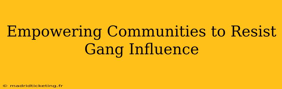Empowering Communities to Resist Gang Influence
