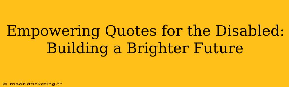 Empowering Quotes for the Disabled:  Building a Brighter Future