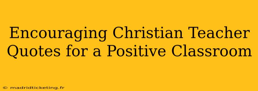 Encouraging Christian Teacher Quotes for a Positive Classroom