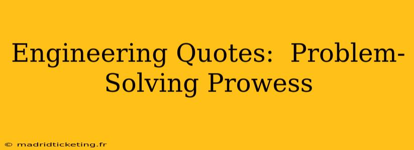 Engineering Quotes:  Problem-Solving Prowess