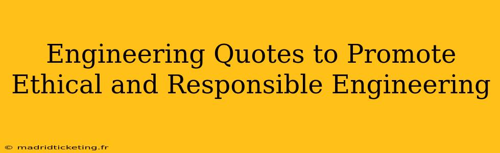 Engineering Quotes to Promote Ethical and Responsible Engineering