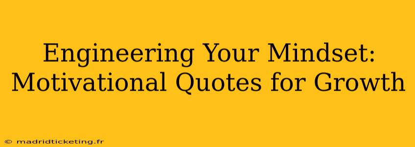 Engineering Your Mindset: Motivational Quotes for Growth