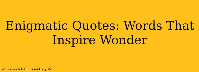 Enigmatic Quotes: Words That Inspire Wonder