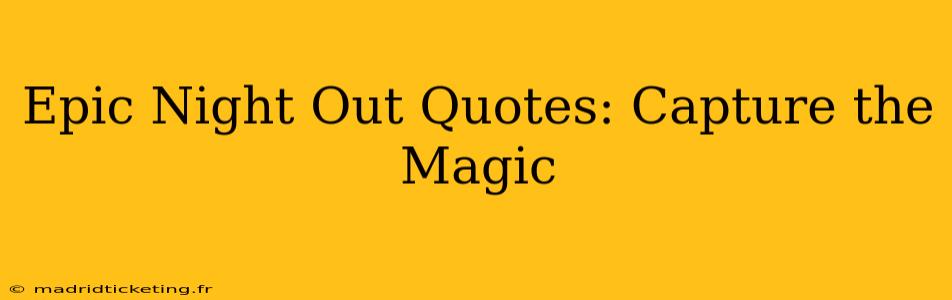 Epic Night Out Quotes: Capture the Magic