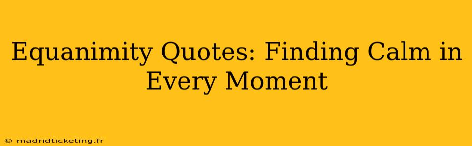 Equanimity Quotes: Finding Calm in Every Moment