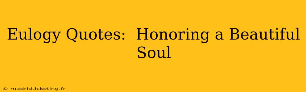 Eulogy Quotes:  Honoring a Beautiful Soul