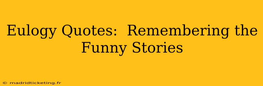 Eulogy Quotes:  Remembering the Funny Stories