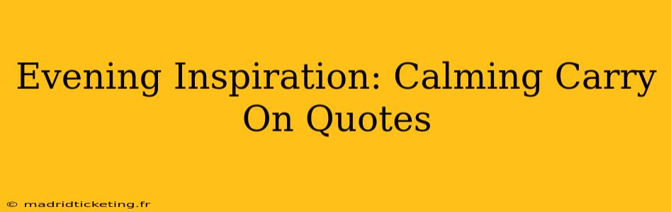 Evening Inspiration: Calming Carry On Quotes