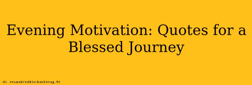 Evening Motivation: Quotes for a Blessed Journey